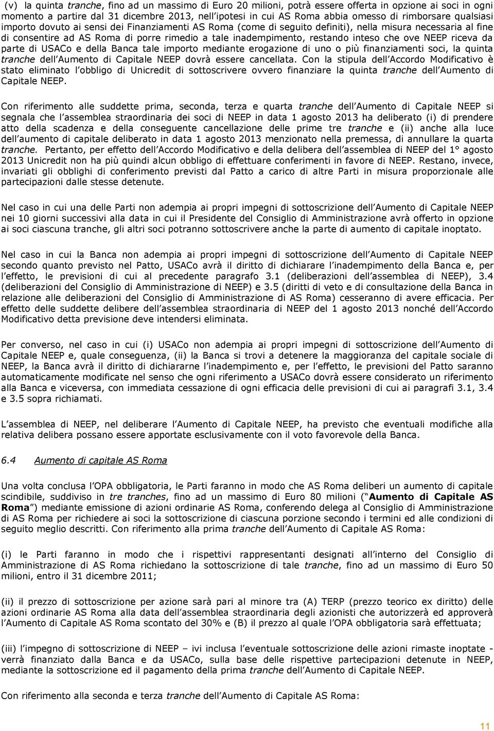 restando inteso che ove NEEP riceva da parte di USACo e della Banca tale importo mediante erogazione di uno o più finanziamenti soci, la quinta tranche dell Aumento di Capitale NEEP dovrà essere