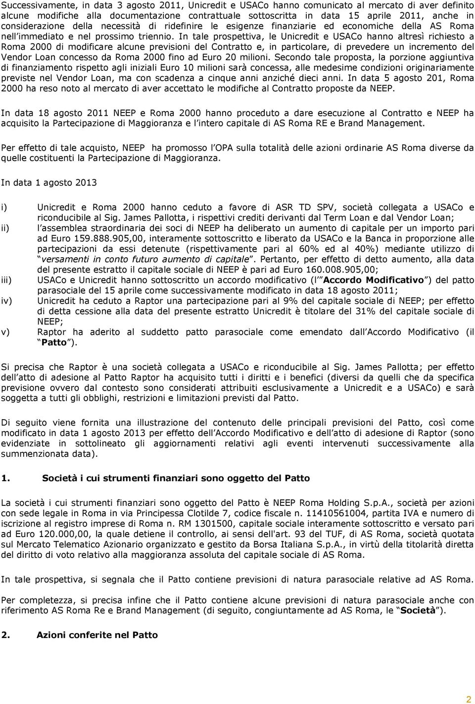 In tale prospettiva, le Unicredit e USACo hanno altresì richiesto a Roma 2000 di modificare alcune previsioni del Contratto e, in particolare, di prevedere un incremento del Vendor Loan concesso da