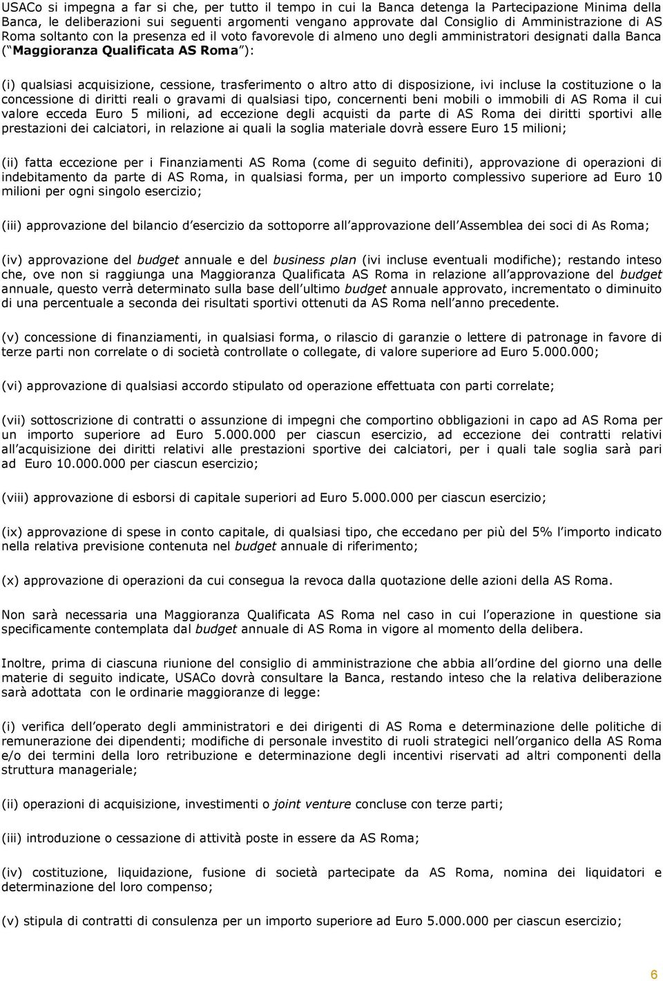 cessione, trasferimento o altro atto di disposizione, ivi incluse la costituzione o la concessione di diritti reali o gravami di qualsiasi tipo, concernenti beni mobili o immobili di AS Roma il cui