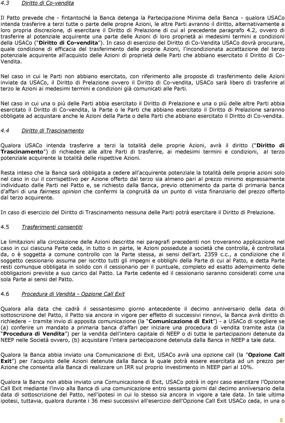 2, ovvero di trasferire al potenziale acquirente una parte delle Azioni di loro proprietà ai medesimi termini e condizioni della USACo ( Diritto di Co-vendita ).