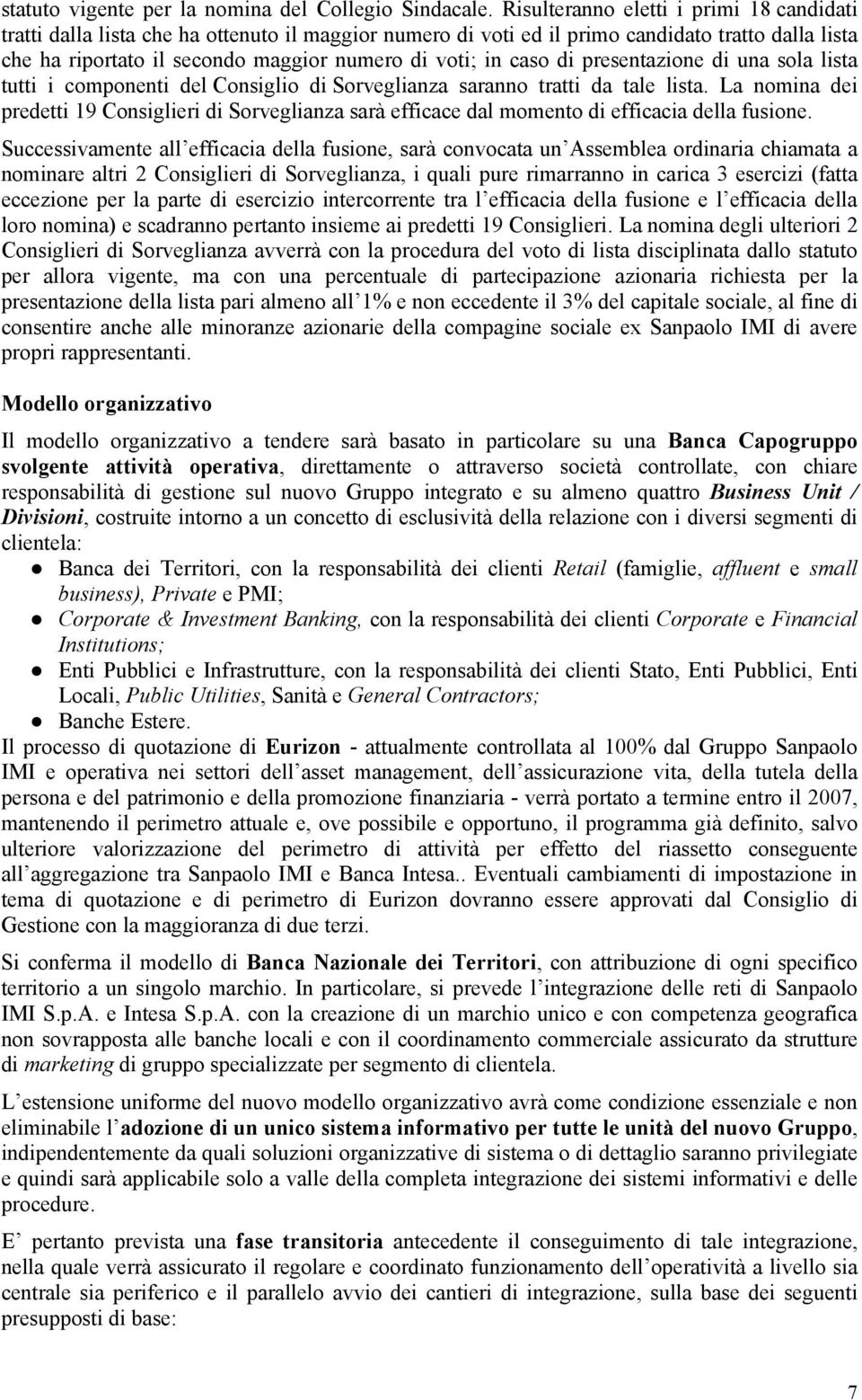 caso di presentazione di una sola lista tutti i componenti del Consiglio di Sorveglianza saranno tratti da tale lista.