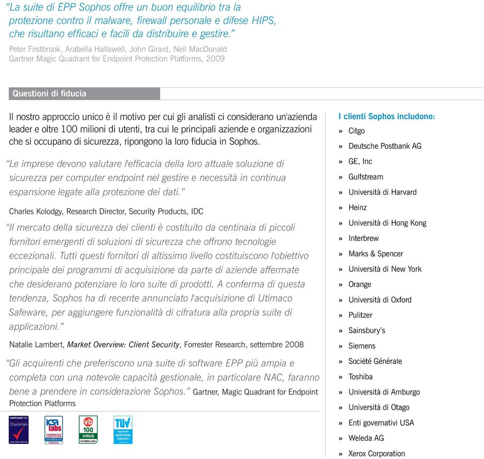 analisti ci considerano un'azienda leader e oltre 100 milioni di utenti, tra cui le principali aziende e organizzazioni che si occupano di sicurezza, ripongono la loro fiducia in Sophos.