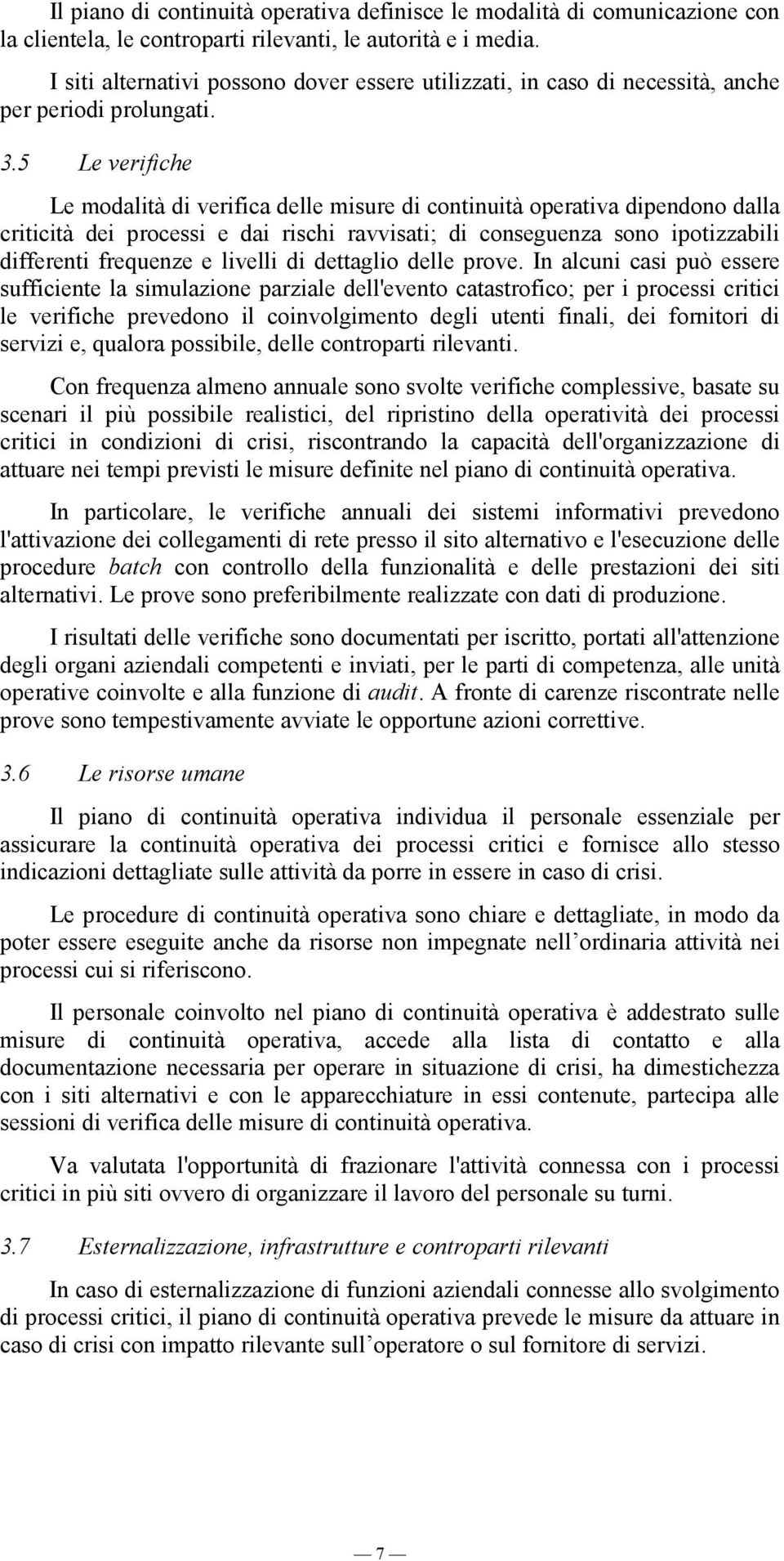 5 Le verifiche Le modalità di verifica delle misure di continuità operativa dipendono dalla criticità dei processi e dai rischi ravvisati; di conseguenza sono ipotizzabili differenti frequenze e