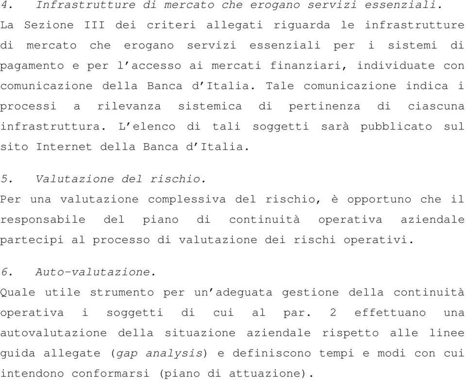 comunicazione della Banca d Italia. Tale comunicazione indica i processi a rilevanza sistemica di pertinenza di ciascuna infrastruttura.