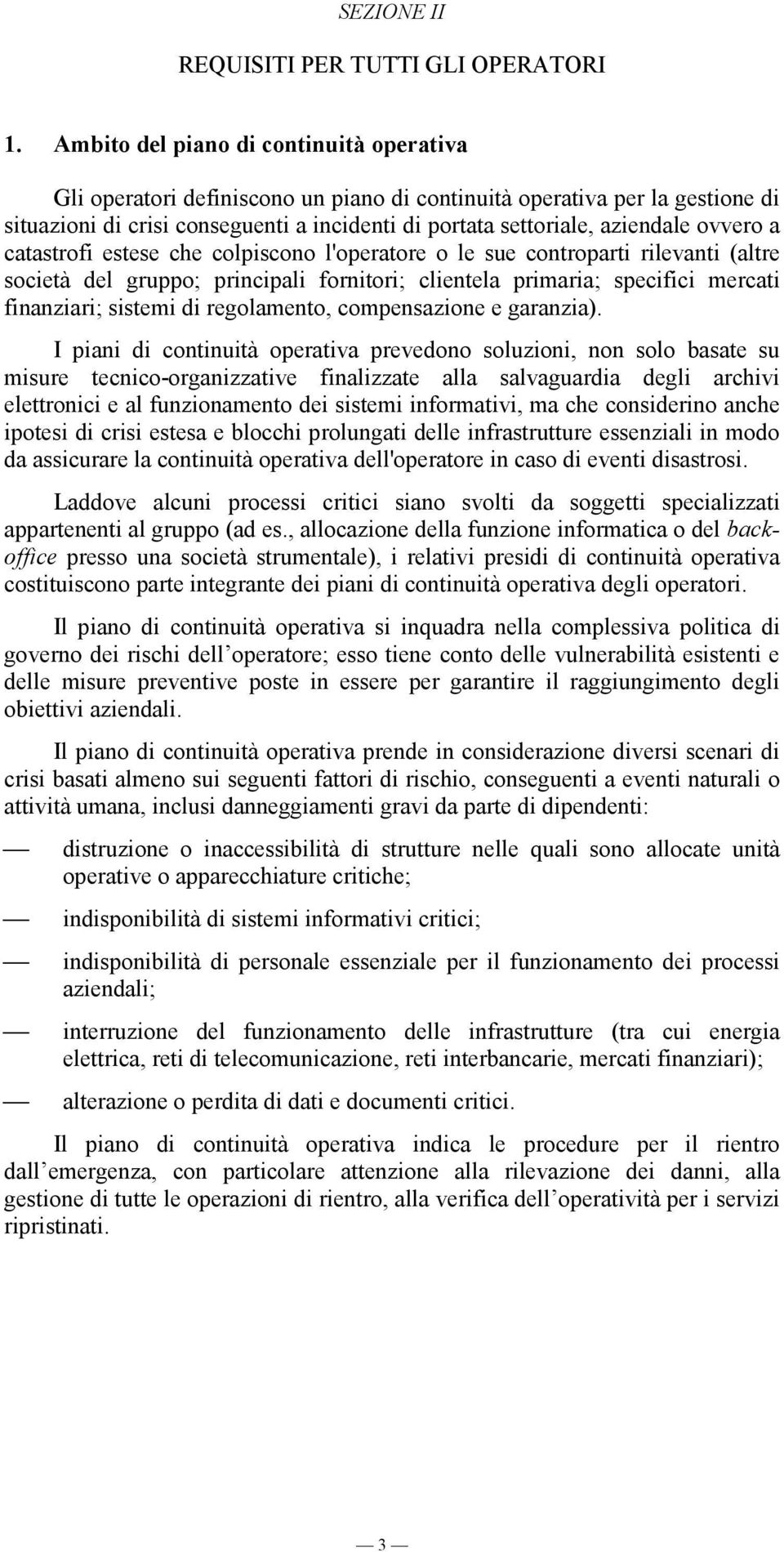 ovvero a catastrofi estese che colpiscono l'operatore o le sue controparti rilevanti (altre società del gruppo; principali fornitori; clientela primaria; specifici mercati finanziari; sistemi di