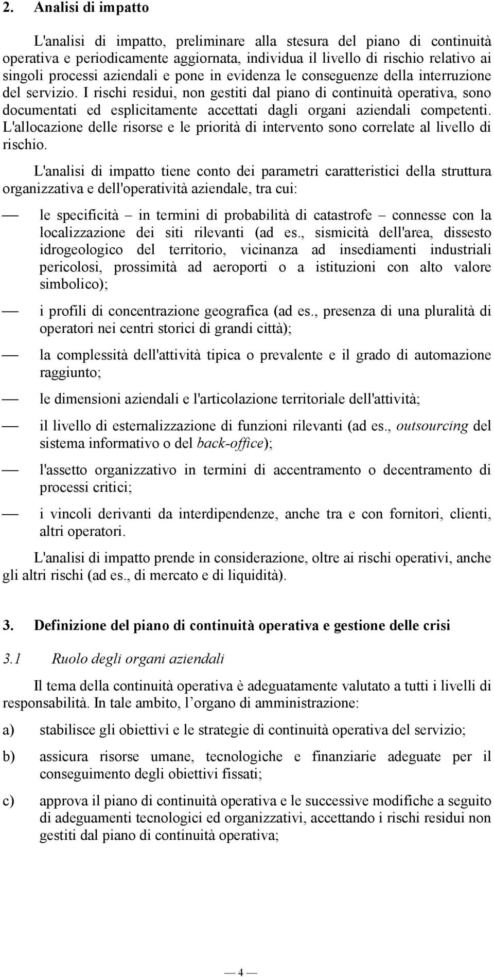 I rischi residui, non gestiti dal piano di continuità operativa, sono documentati ed esplicitamente accettati dagli organi aziendali competenti.