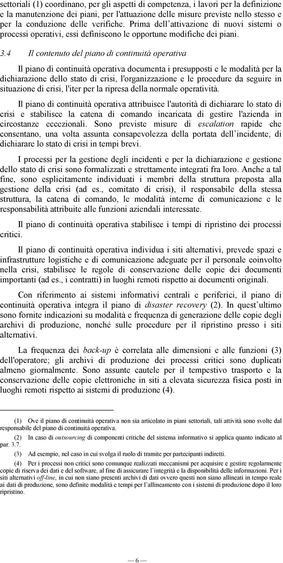 4 Il contenuto del piano di continuità operativa Il piano di continuità operativa documenta i presupposti e le modalità per la dichiarazione dello stato di crisi, l'organizzazione e le procedure da