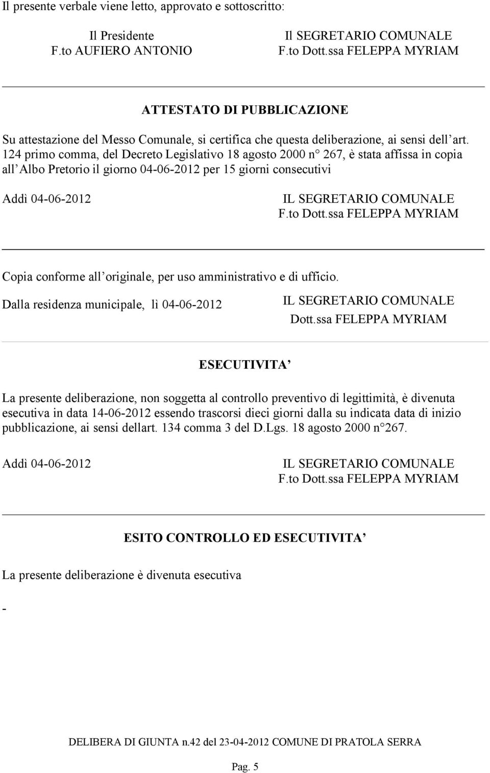 124 primo comma, del Decreto Legislativo 18 agosto 2000 n 267, è stata affissa in copia all Albo Pretorio il giorno 04-06-2012 per 15 giorni consecutivi Addì 04-06-2012 Copia conforme all originale,