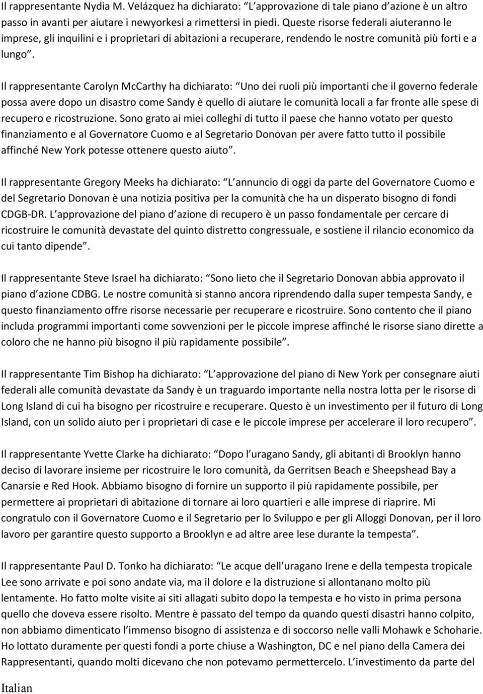 Il rappresentante Carolyn McCarthy ha dichiarato: Uno dei ruoli più importanti che il governo federale possa avere dopo un disastro come Sandy è quello di aiutare le comunità locali a far fronte alle