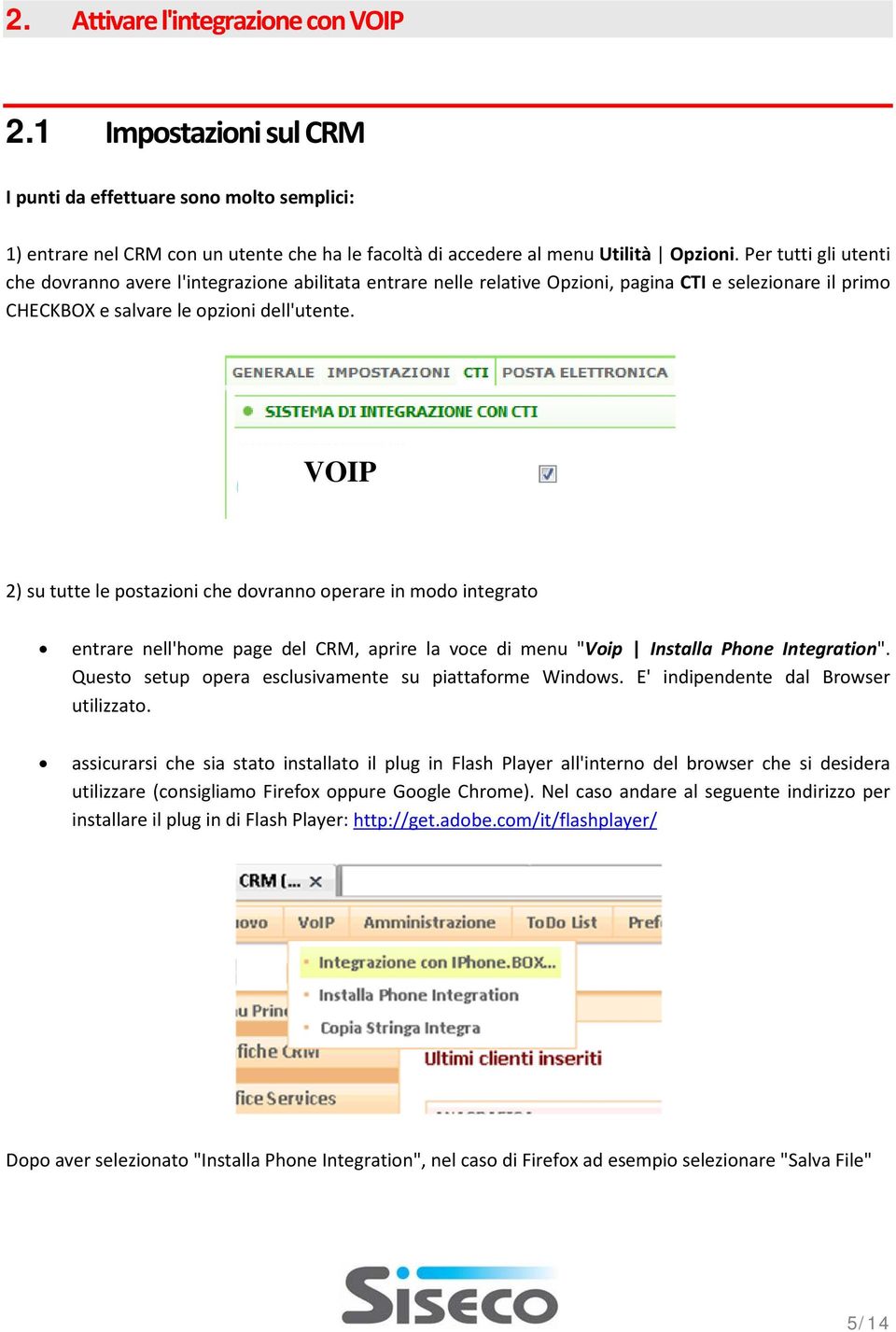 VOIP 2) su tutte le postazioni che dovranno operare in modo integrato entrare nell'home page del CRM, aprire la voce di menu "Voip Installa Phone Integration".