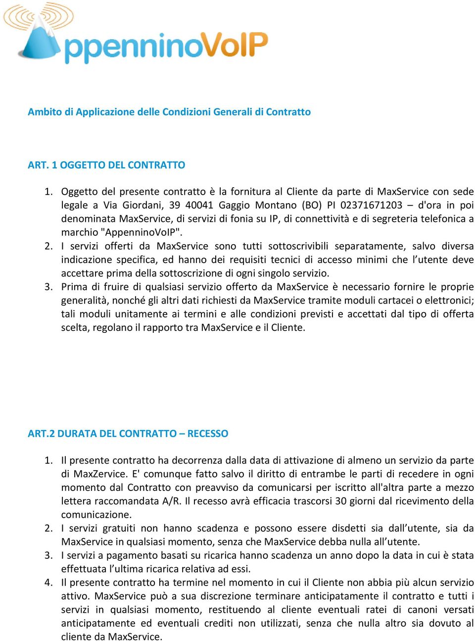 servizi di fonia su IP, di connettività e di segreteria telefonica a marchio "AppenninoVoIP". 2.