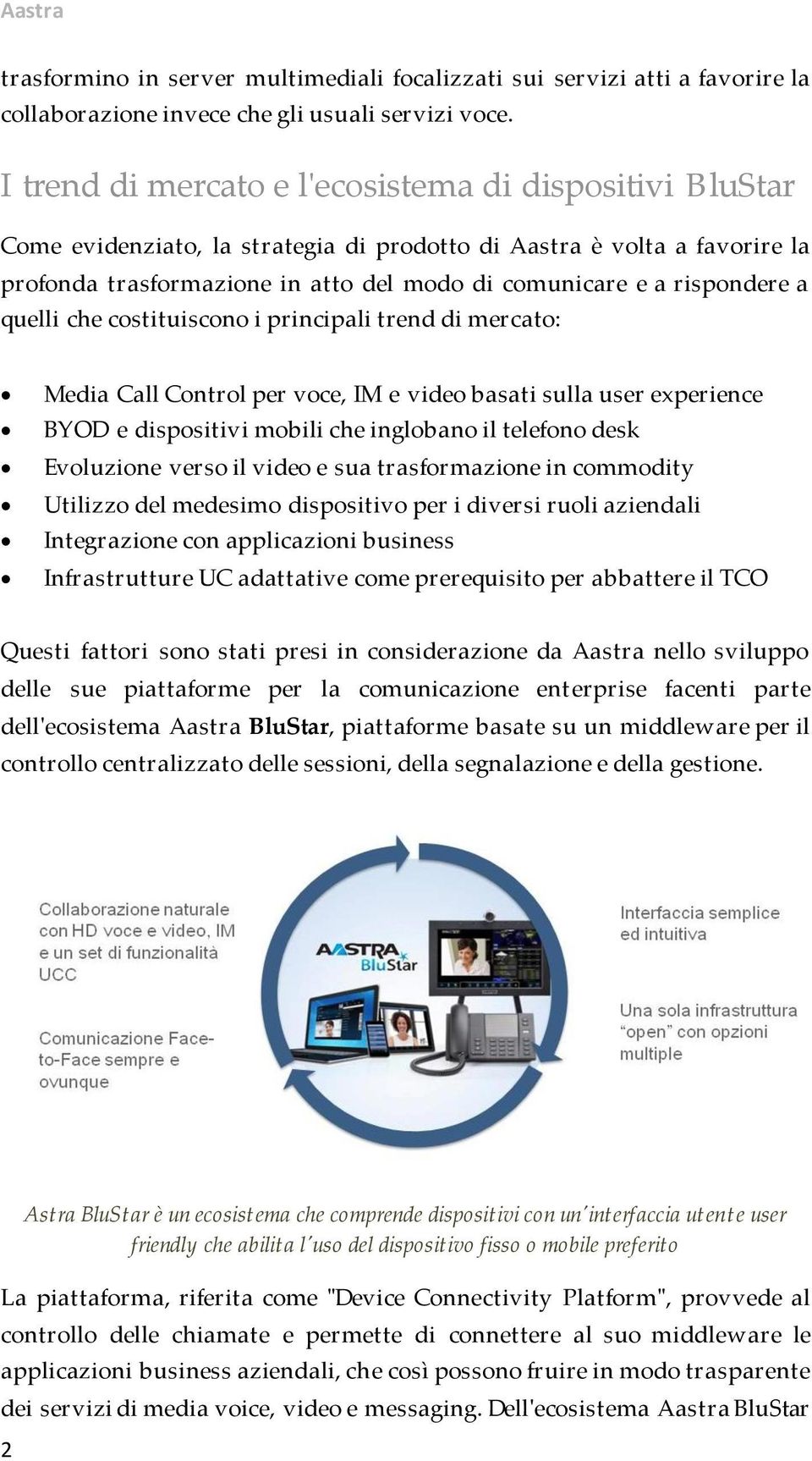 rispondere a quelli che costituiscono i principali trend di mercato: Media Call Control per voce, IM e video basati sulla user experience BYOD e dispositivi mobili che inglobano il telefono desk