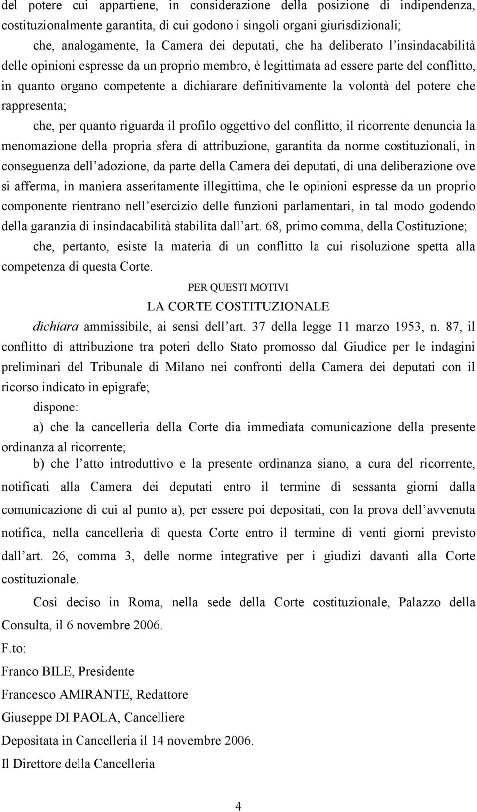 potere che rappresenta; che, per quanto riguarda il profilo oggettivo del conflitto, il ricorrente denuncia la menomazione della propria sfera di attribuzione, garantita da norme costituzionali, in