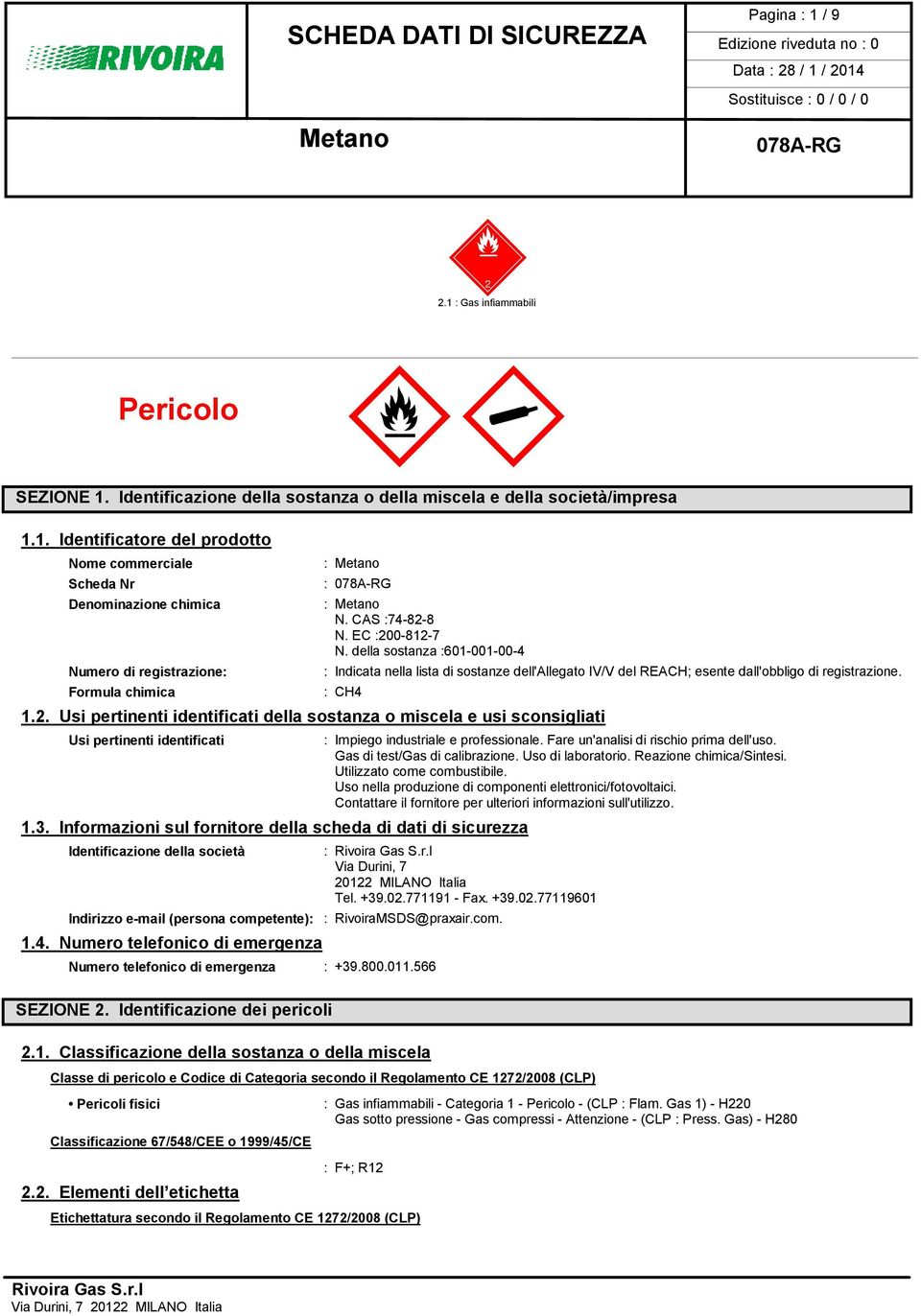 3. Informazioni sul fornitore della scheda di dati di sicurezza Identificazione della società : Impiego industriale e professionale. Fare un'analisi di rischio prima dell'uso.