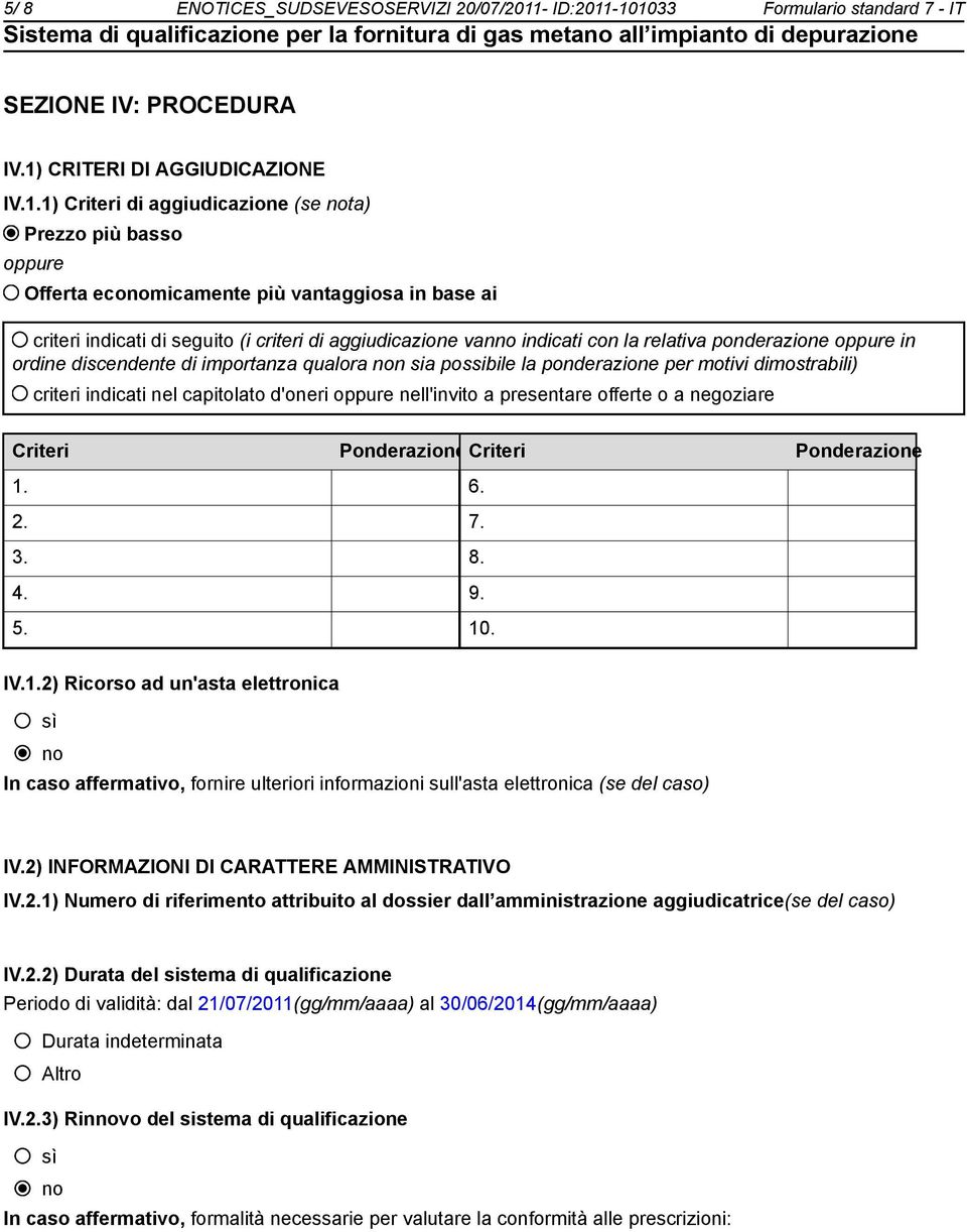 -101033 Formulario standard 7 - IT SEZIONE IV: PROCEDURA IV.1) CRITERI DI AGGIUDICAZIONE IV.1.1) Criteri di aggiudicazione (se ta) Prezzo più basso oppure Offerta ecomicamente più vantaggiosa in base