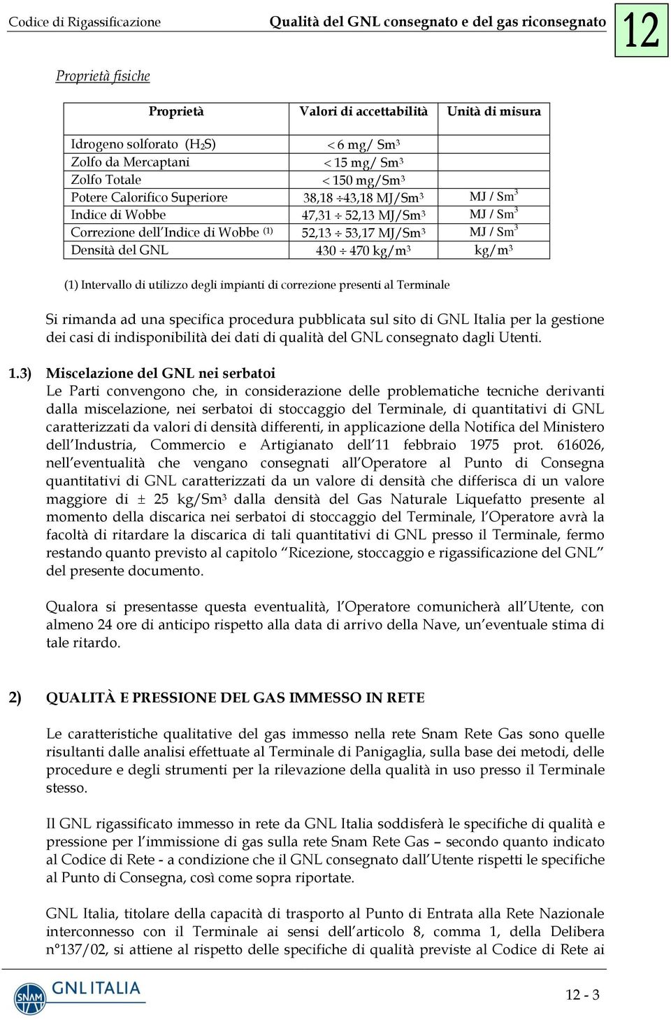 utilizzo degli impianti di correzione presenti al Terminale Si rimanda ad una specifica procedura pubblicata sul sito di GNL Italia per la gestione dei casi di indisponibilità dei dati di qualità del