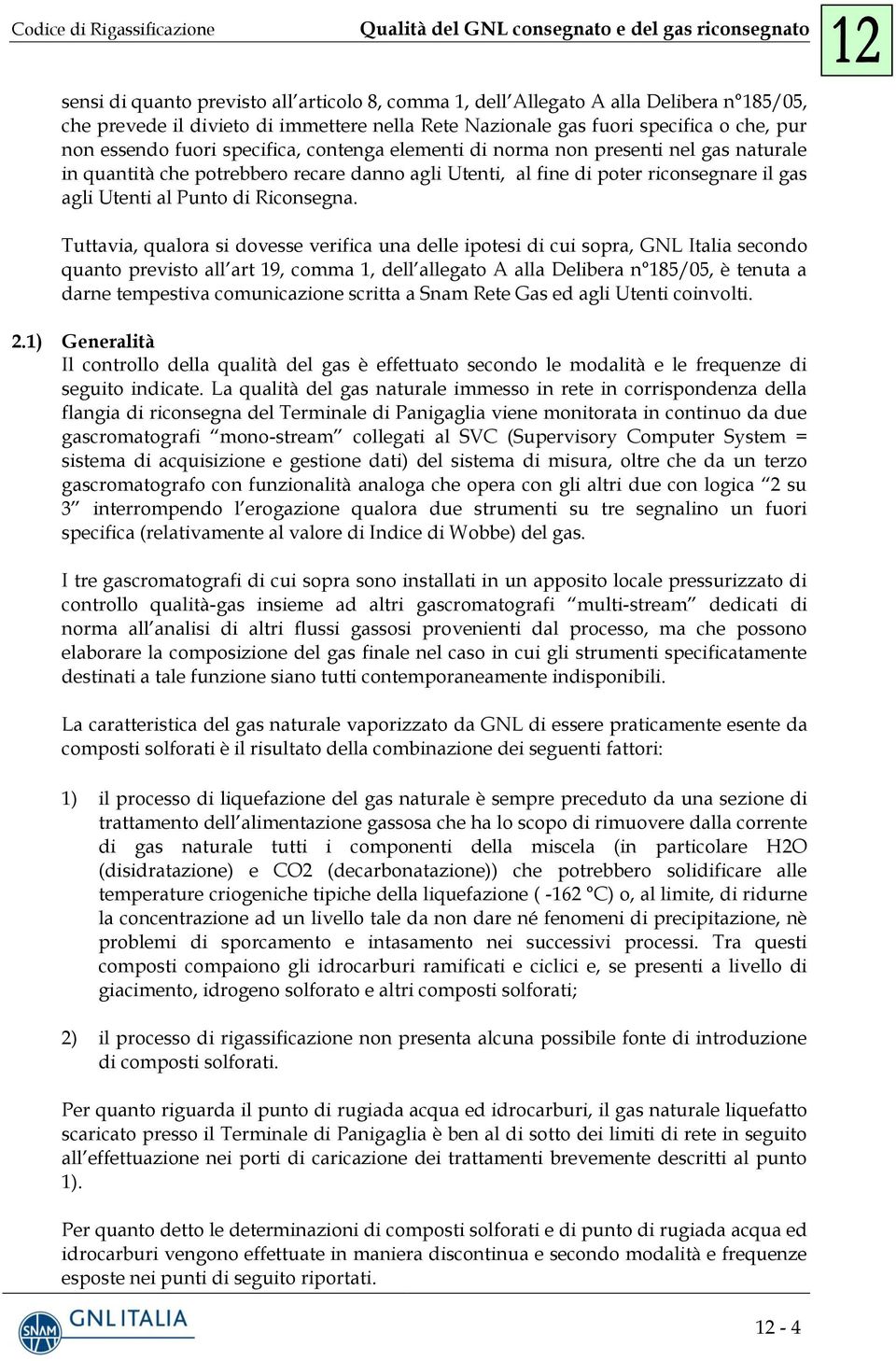 Tuttavia, qualora si dovesse verifica una delle ipotesi di cui sopra, GNL Italia secondo quanto previsto all art 19, comma 1, dell allegato A alla Delibera n 185/05, è tenuta a darne tempestiva