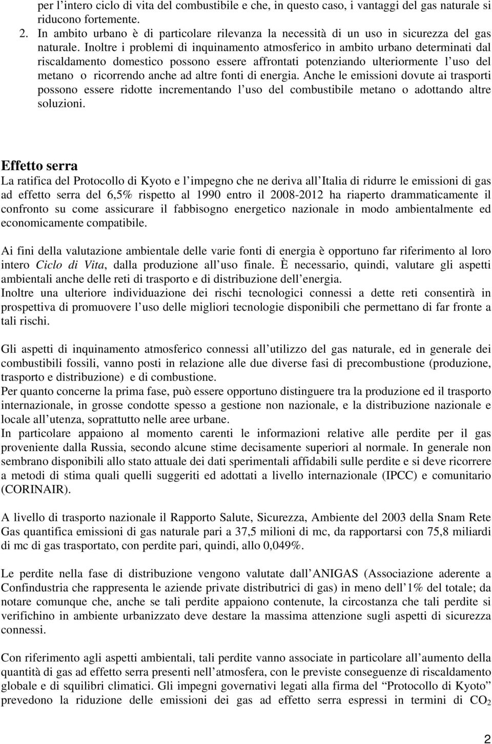 Inoltre i problemi di inquinamento atmosferico in ambito urbano determinati dal riscaldamento domestico possono essere affrontati potenziando ulteriormente l uso del metano o ricorrendo anche ad