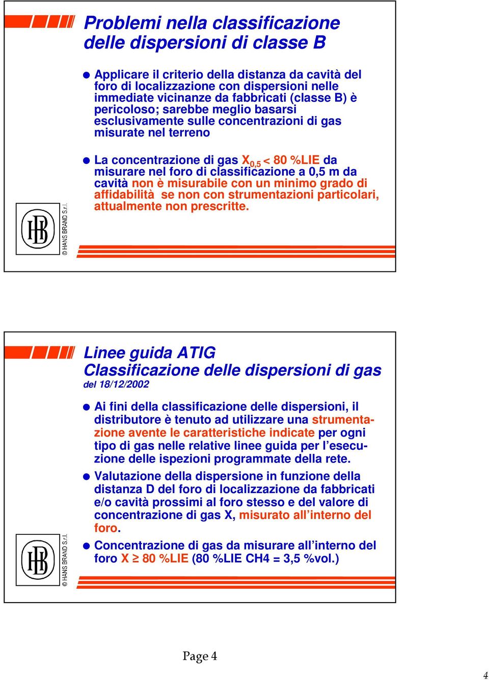 cavità non è misurabile con un minimo grado di affidabilità se non con strumentazioni particolari, attualmente non prescritte.