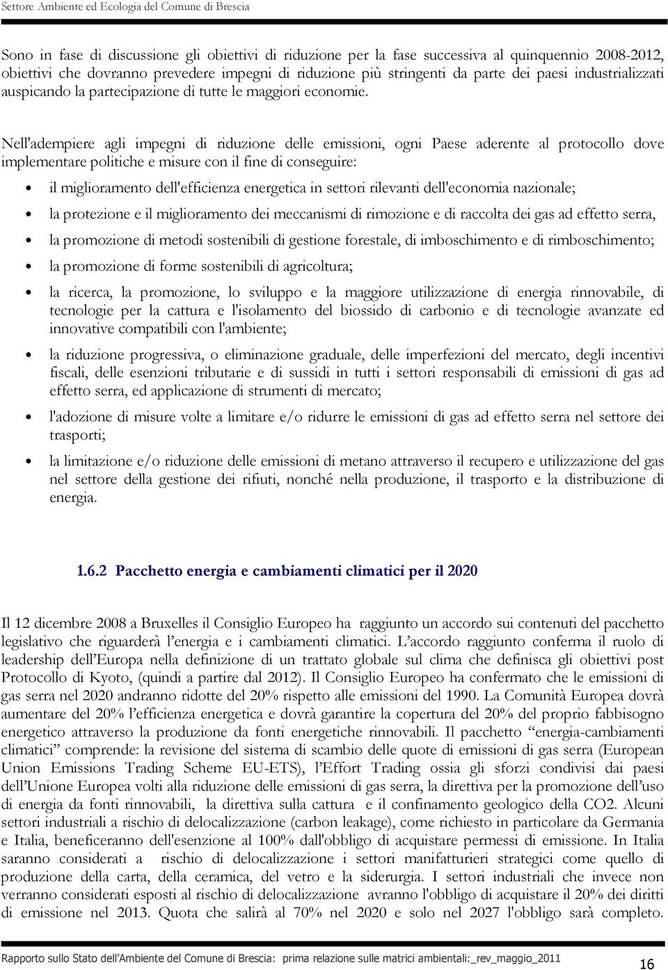 Nell'adempiere agli impegni di riduzione delle emissioni, ogni Paese aderente al protocollo dove implementare politiche e misure con il fine di conseguire: il miglioramento dell'efficienza energetica