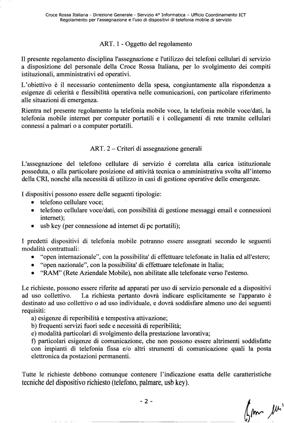 L'obiettivo e il necessario contenimento della spesa, congiuntamente ana rispondenza a esigenze di celerita e flessibilita operativa nelle comunicazioni, con particolare riferimento alle situazioni