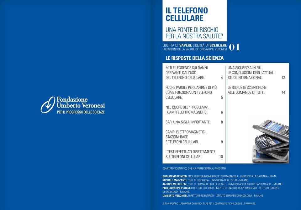 4 POCHE PAROLE PER CAPIRNE DI PIÙ. COME FUNZIONA UN TELEFONO CELLULARE. 5 UNA SICUREZZA IN PIÙ. LE CONCLUSIONI DEGLI ATTUALI STUDI INTERNAZIONALI. 12 LE RISPOSTE SCIENTIFICHE ALLE DOMANDE DI TUTTI.