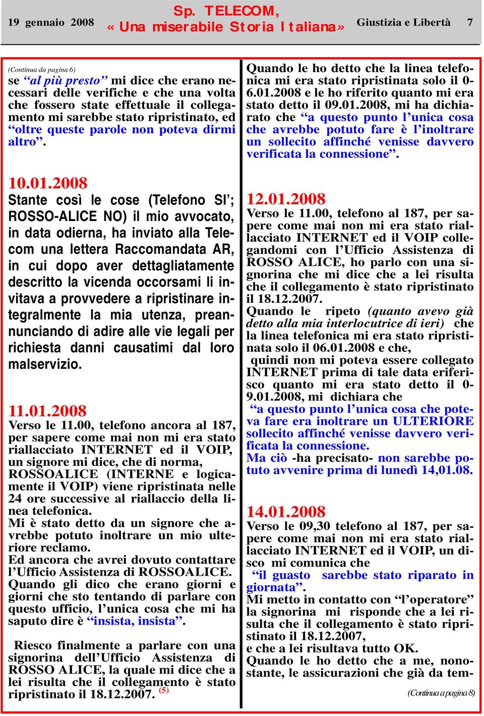 2008 Stante così le cose (Telefono SI ; ROSSO-ALICE NO) il mio avvocato, in data odierna, ha inviato alla Telecom una lettera Raccomandata AR, in cui dopo aver dettagliatamente descritto la vicenda