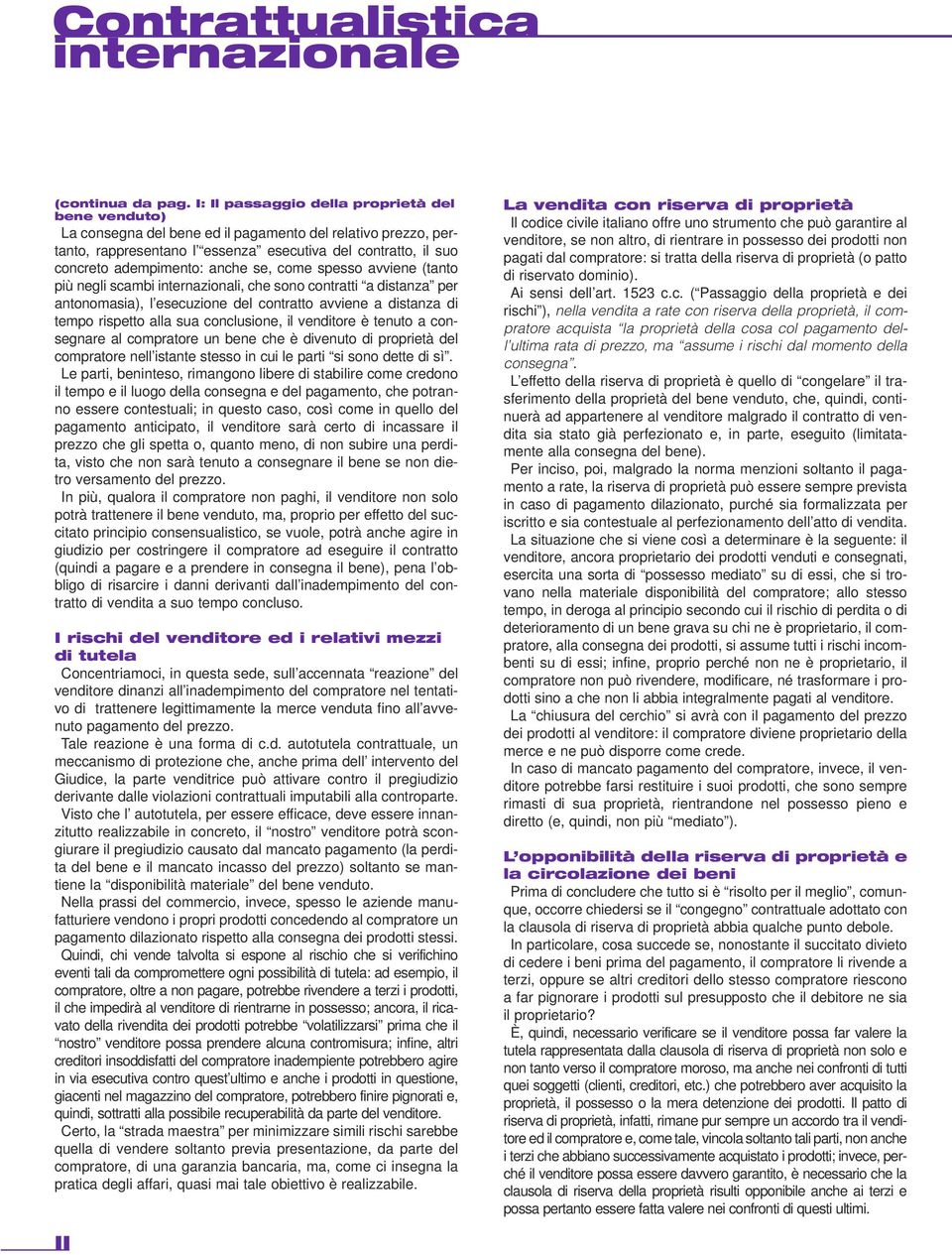 anche se, come spesso avviene (tanto più negli scambi internazionali, che sono contratti a distanza per antonomasia), l esecuzione del contratto avviene a distanza di tempo rispetto alla sua