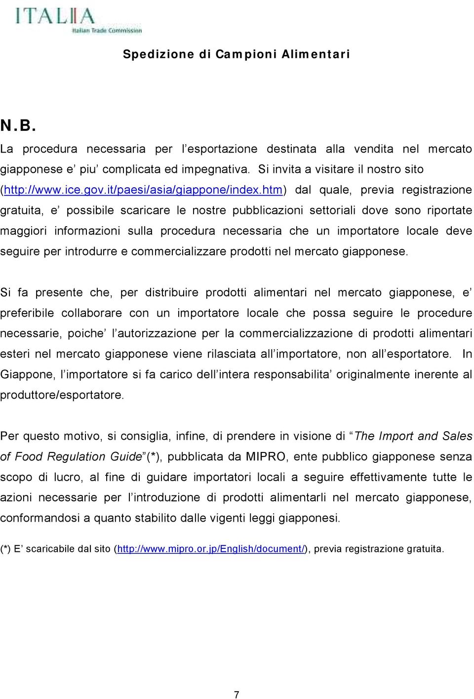 htm) dal quale, previa registrazione gratuita, e possibile scaricare le nostre pubblicazioni settoriali dove sono riportate maggiori informazioni sulla procedura necessaria che un importatore locale