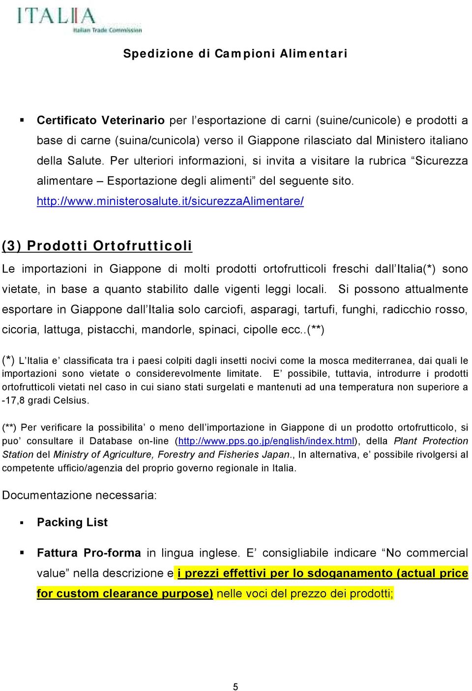 it/sicurezzaalimentare/ (3) Prodotti Ortofrutticoli Le importazioni in Giappone di molti prodotti ortofrutticoli freschi dall Italia(*) sono vietate, in base a quanto stabilito dalle vigenti leggi