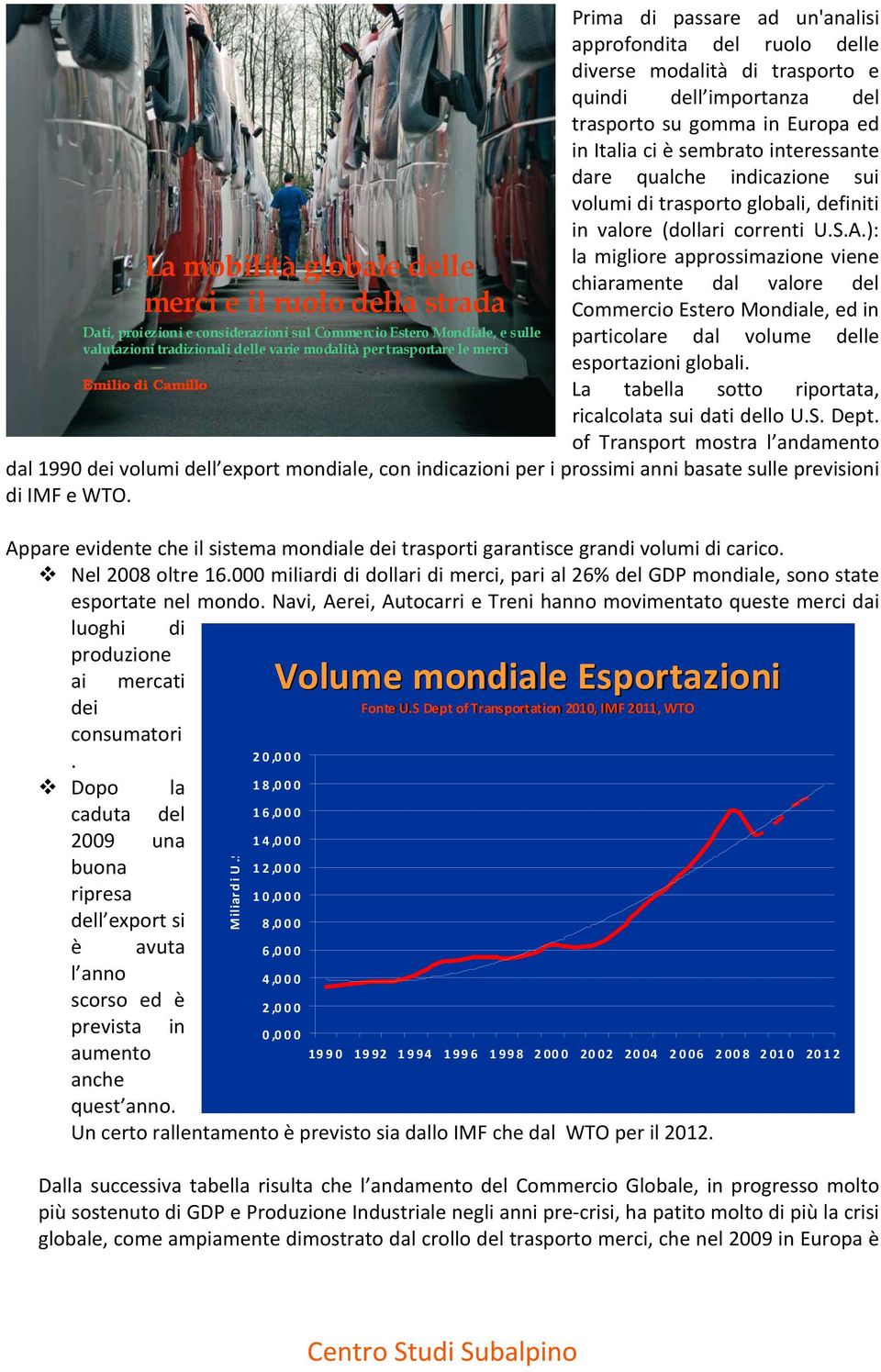 del trasporto su gomma in Europa ed in Italia ci è sembrato interessante dare qualche indicazione sui volumi di trasporto globali, definiti in valore (dollari correnti U.S.A.