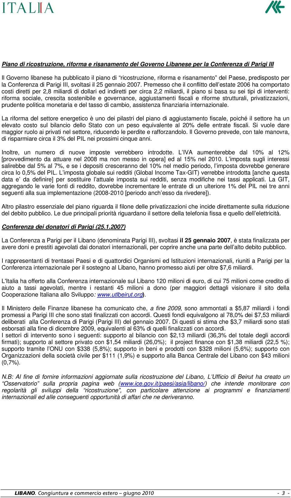 Premesso che il conflitto dell estate 2006 ha comportato costi diretti per 2,8 miliardi di dollari ed indiretti per circa 2,2 miliardi, il piano si basa su sei tipi di interventi: riforma sociale,