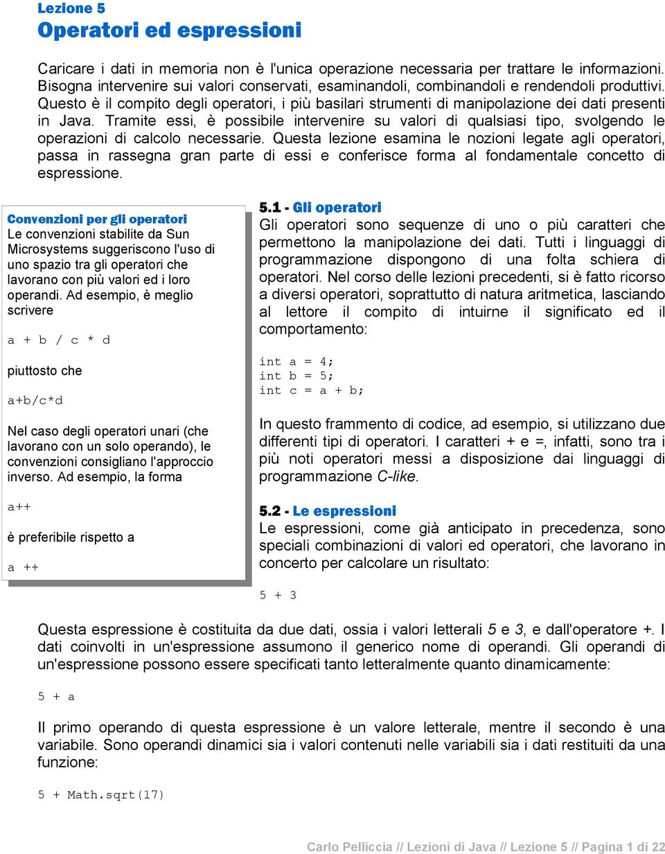 Tramite essi, è possibile intervenire su valori di qualsiasi tipo, svolgendo le operazioni di calcolo necessarie.