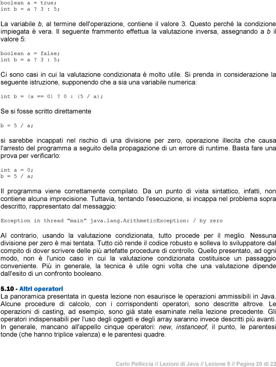 Si prenda in considerazione la seguente istruzione, supponendo che a sia una variabile numerica: int b = (a == 0)?