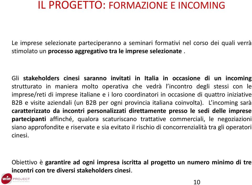 loro coordinatori in occasione di quattro iniziative B2B e visite aziendali (un B2B per ogni provincia italiana coinvolta).