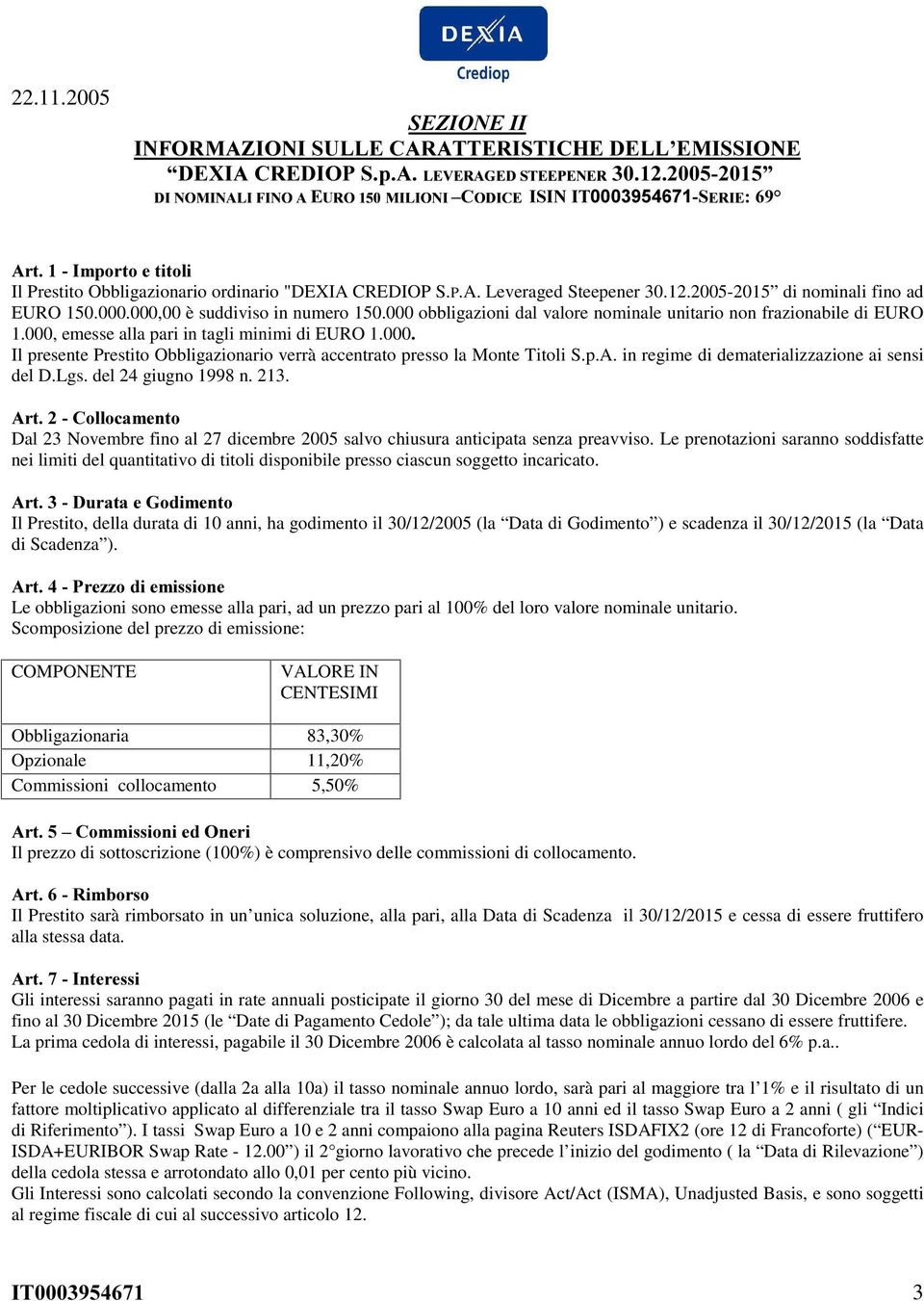 000 Il presente Prestito Obbligazionario verrà accentrato presso la Monte Titoli S.p.A. in regime di dematerializzazione ai sensi del D.Lgs. del 24 giugno 1998 n. 213.