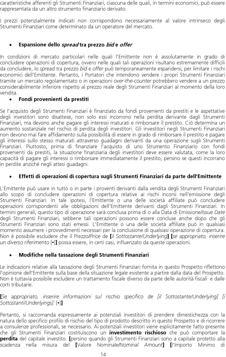 Espansione dello spread tra prezzo bid e offer In condizioni di mercato particolari nelle quali l Emittente non è assolutamente in grado di concludere operazioni di copertura, ovvero nelle quali tali