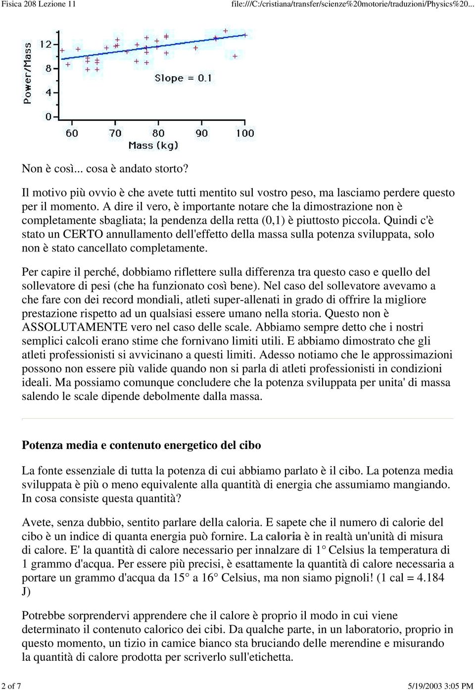 Quindi c'è stato un CERTO annullamento dell'effetto della massa sulla potenza sviluppata, solo non è stato cancellato completamente.