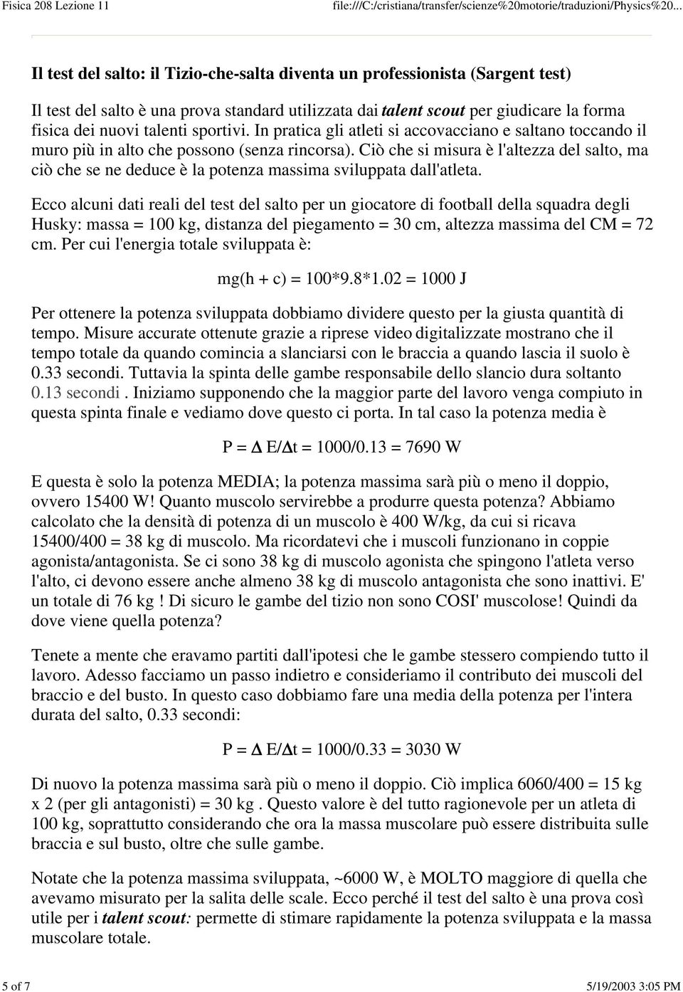 Ciò che si misura è l'altezza del salto, ma ciò che se ne deduce è la potenza massima sviluppata dall'atleta.