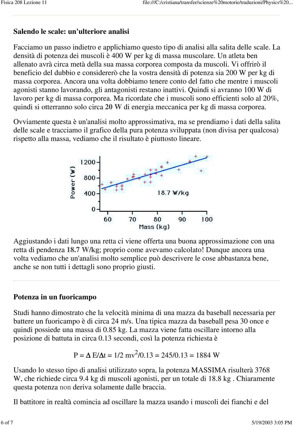 Vi offrirò il beneficio del dubbio e considererò che la vostra densità di potenza sia 200 W per kg di massa corporea.