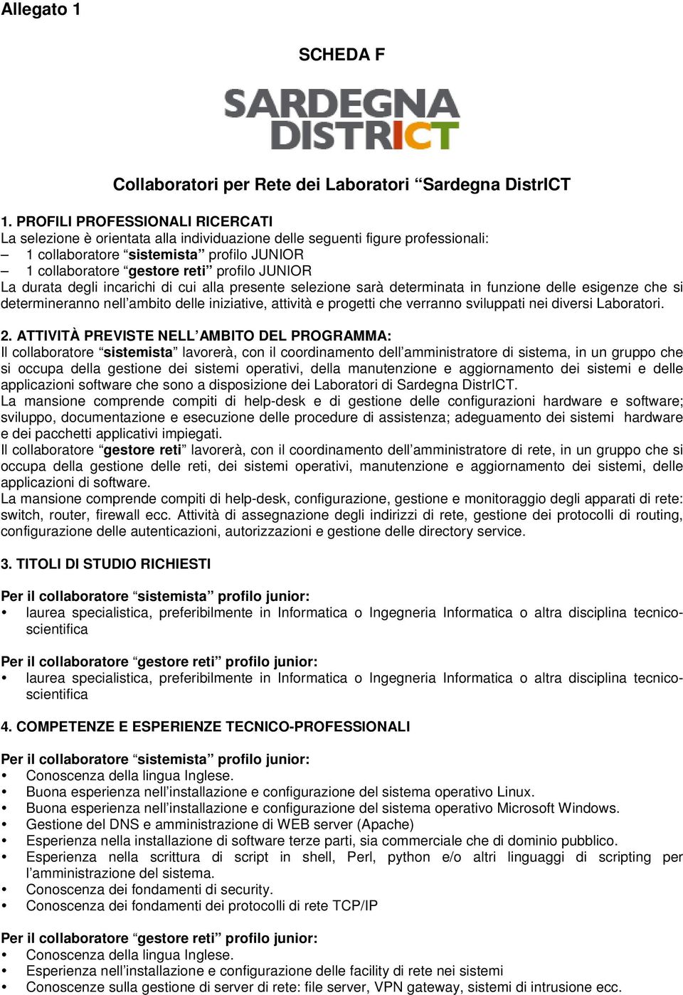 La durata degli incarichi di cui alla presente selezione sarà determinata in funzione delle esigenze che si determineranno nell ambito delle iniziative, attività e progetti che verranno sviluppati