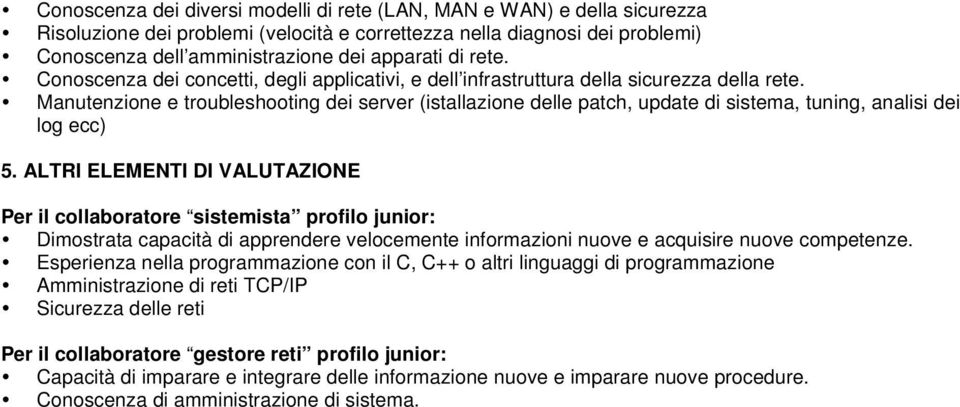 Manutenzione e troubleshooting dei server (istallazione delle patch, update di sistema, tuning, analisi dei log ecc) 5.