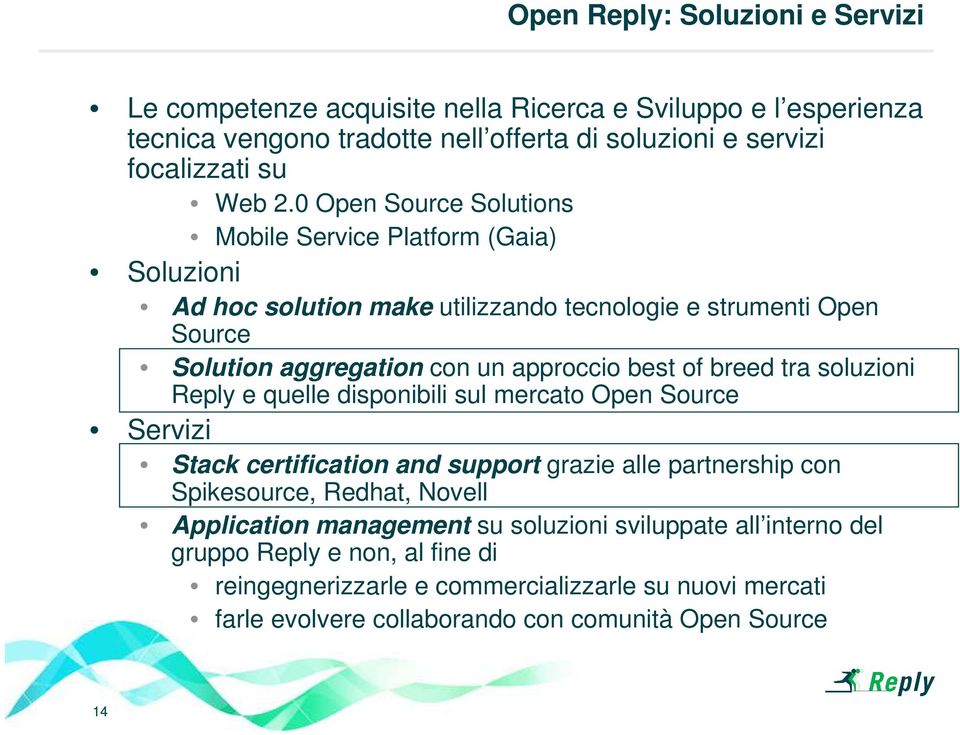 breed tra soluzioni Reply e quelle disponibili sul mercato Open Source Servizi Stack certification and support grazie alle partnership con Spikesource, Redhat, Novell Application