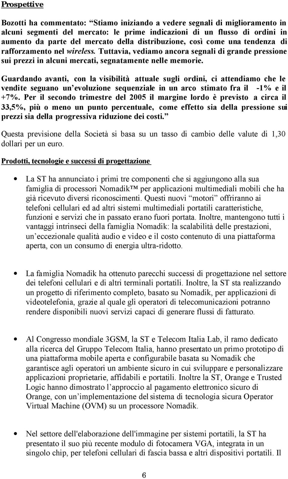 Guardando avanti, con la visibilità attuale sugli ordini, ci attendiamo che le vendite seguano un evoluzione sequenziale in un arco stimato fra il -1% e il +7%.