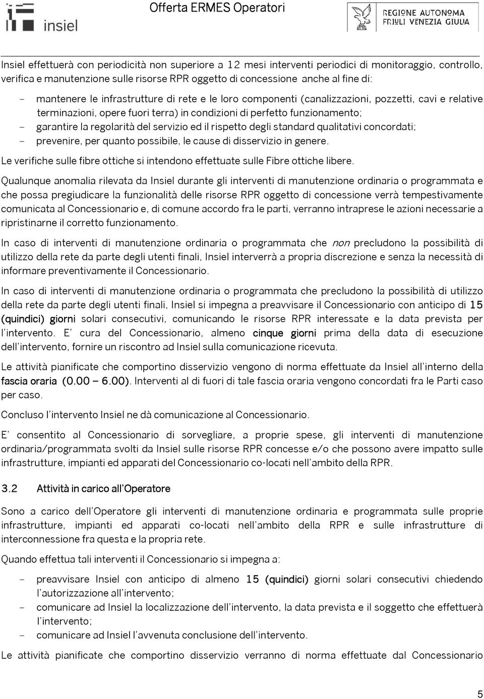 del servizio ed il rispetto degli standard qualitativi concordati; - prevenire, per quanto possibile, le cause di disservizio in genere.