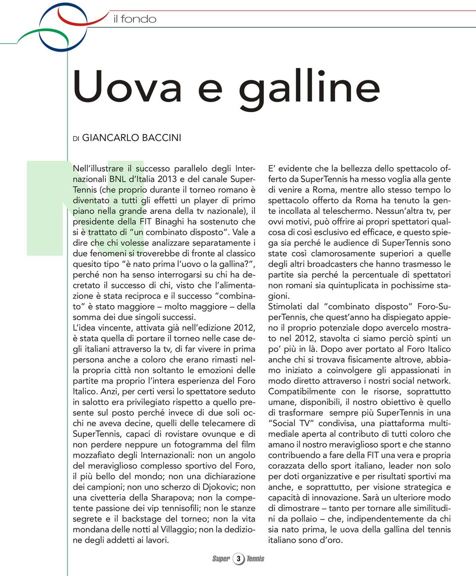 Vale a dire che chi volesse analizzare separatamente i due fenomeni si troverebbe di fronte al classico quesito tipo è nato prima l uovo o la gallina?