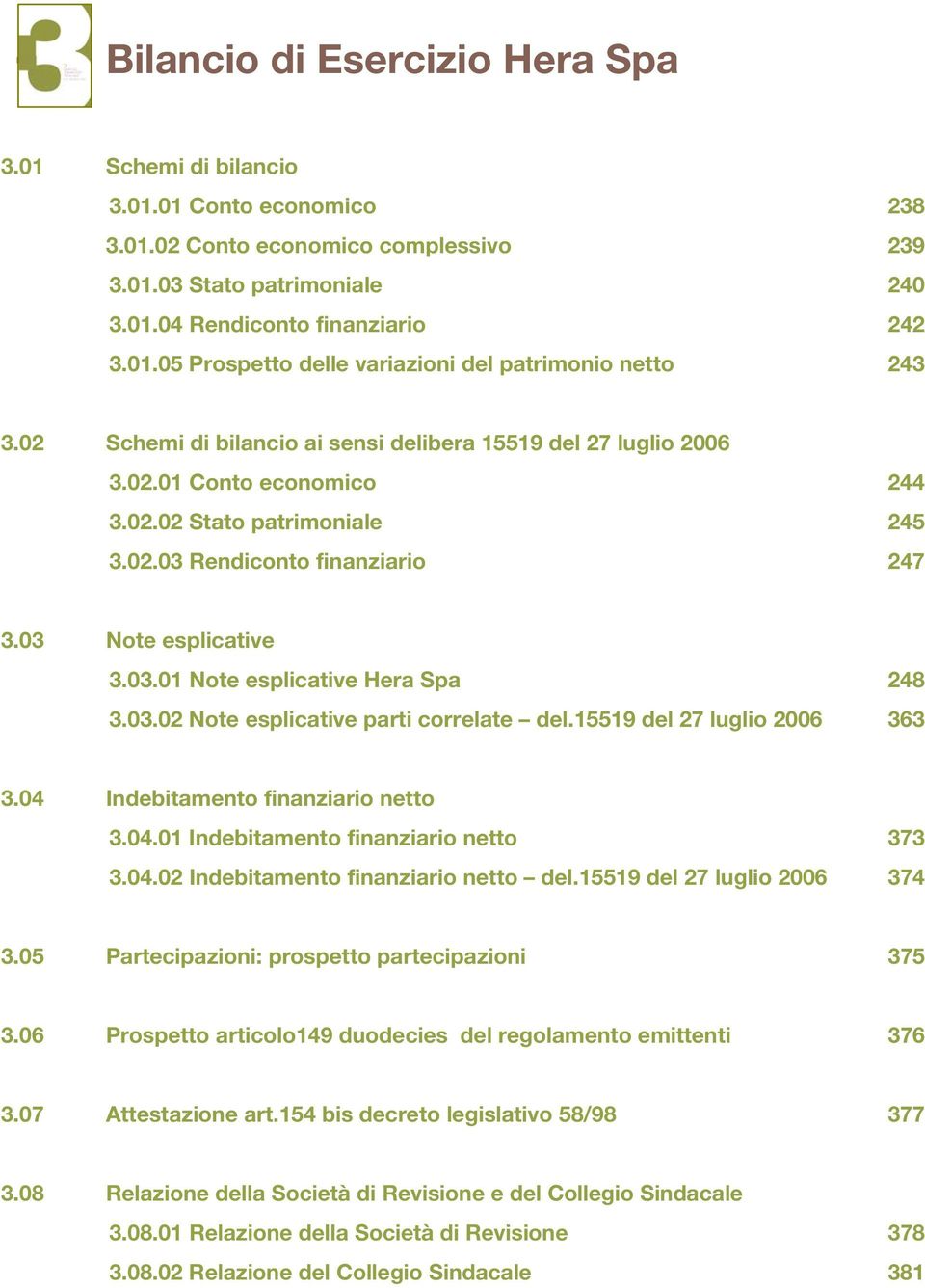 03.02 Note esplicative parti correlate del.15519 del 27 luglio 2006 363 3.04 Indebitamento finanziario netto 3.04.01 Indebitamento finanziario netto 373 3.04.02 Indebitamento finanziario netto del.