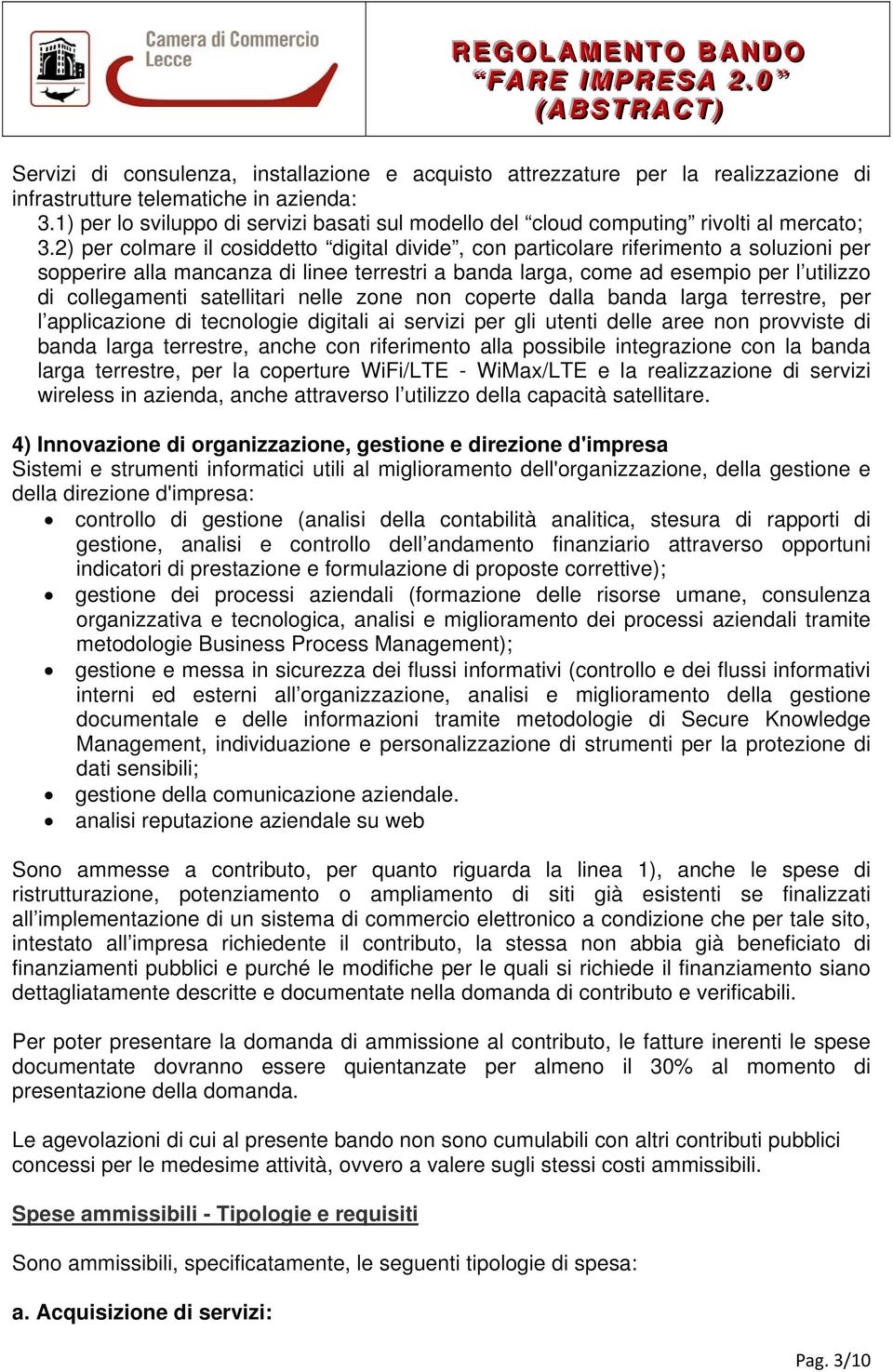 2) per colmare il cosiddetto digital divide, con particolare riferimento a soluzioni per sopperire alla mancanza di linee terrestri a banda larga, come ad esempio per l utilizzo di collegamenti