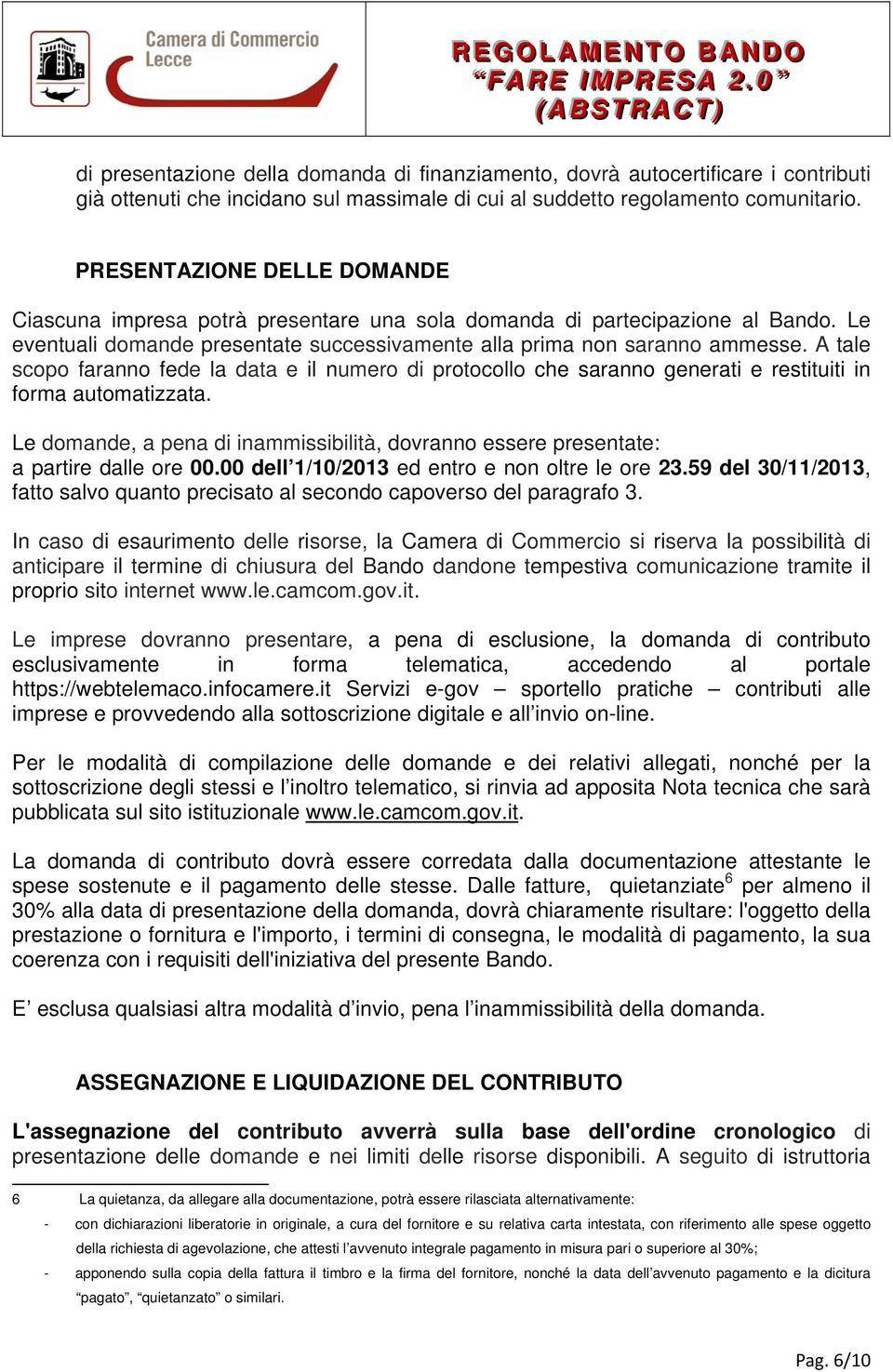 A tale scopo faranno fede la data e il numero di protocollo che saranno generati e restituiti in forma automatizzata.