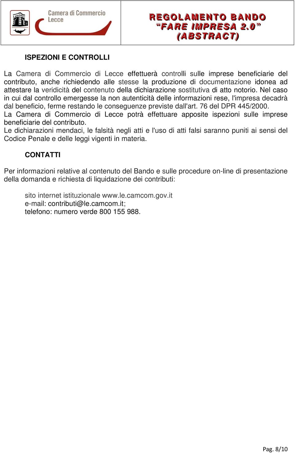 Nel caso in cui dal controllo emergesse la non autenticità delle informazioni rese, l'impresa decadrà dal beneficio, ferme restando le conseguenze previste dall'art. 76 del DPR 445/2000.